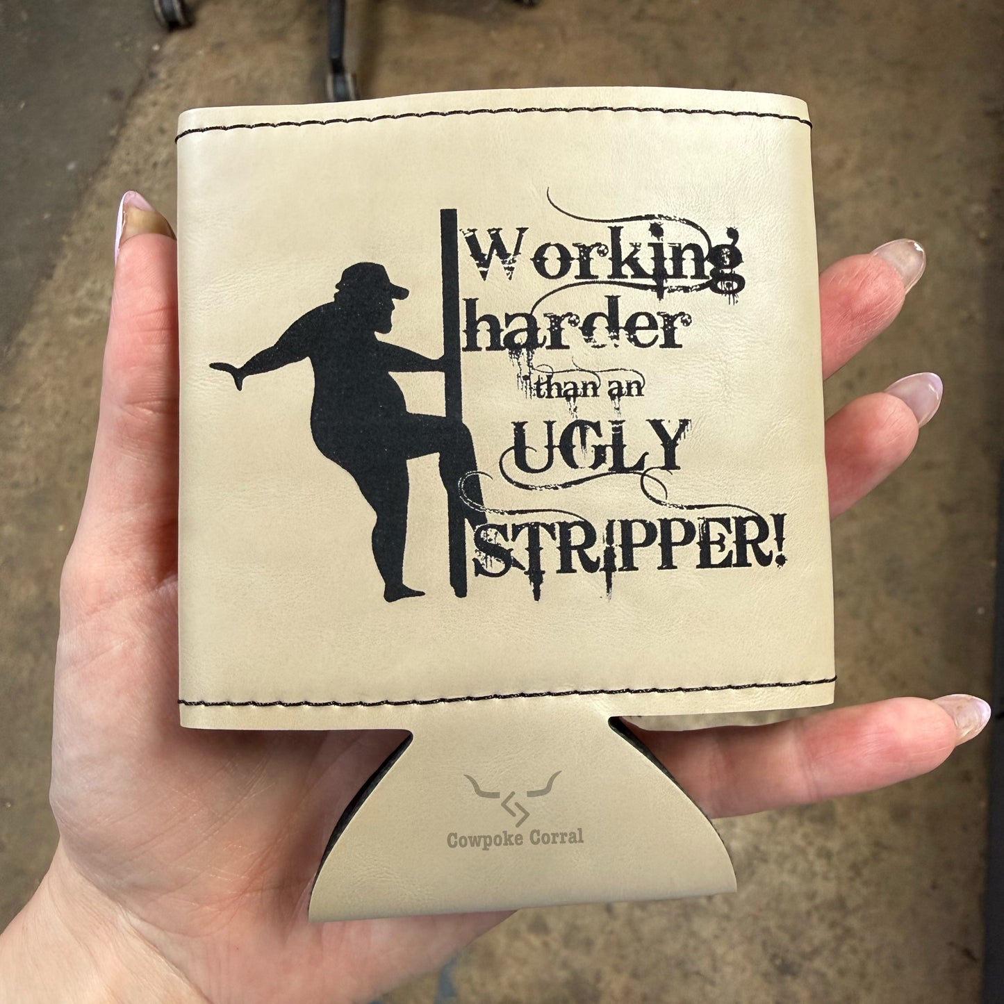 Working Harder Than An Ugly Stripper | Laser Engraved Leatherette 12oz Can Cooler