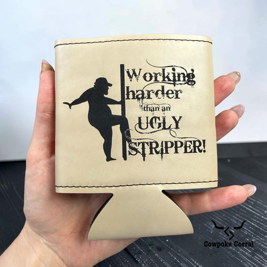 Working Harder Than An Ugly Stripper | Laser Engraved Leatherette 12oz Can Cooler